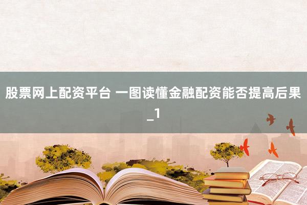 股票网上配资平台 一图读懂金融配资能否提高后果_1